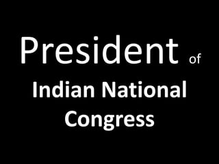 President         of

Indian National
   Congress
 