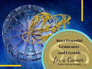 Most Powerful
Gemstones
and Crystals
Psychic Readings By Ronn
for a Cancer
 