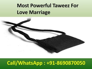 Most Powerful Taweez For
Love Marriage
Call/WhatsApp : +91-8690870050
 