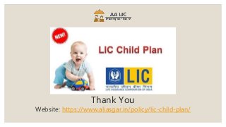 Thank You
Website: https://www.aliasgar.in/policy/lic-child-plan/
 