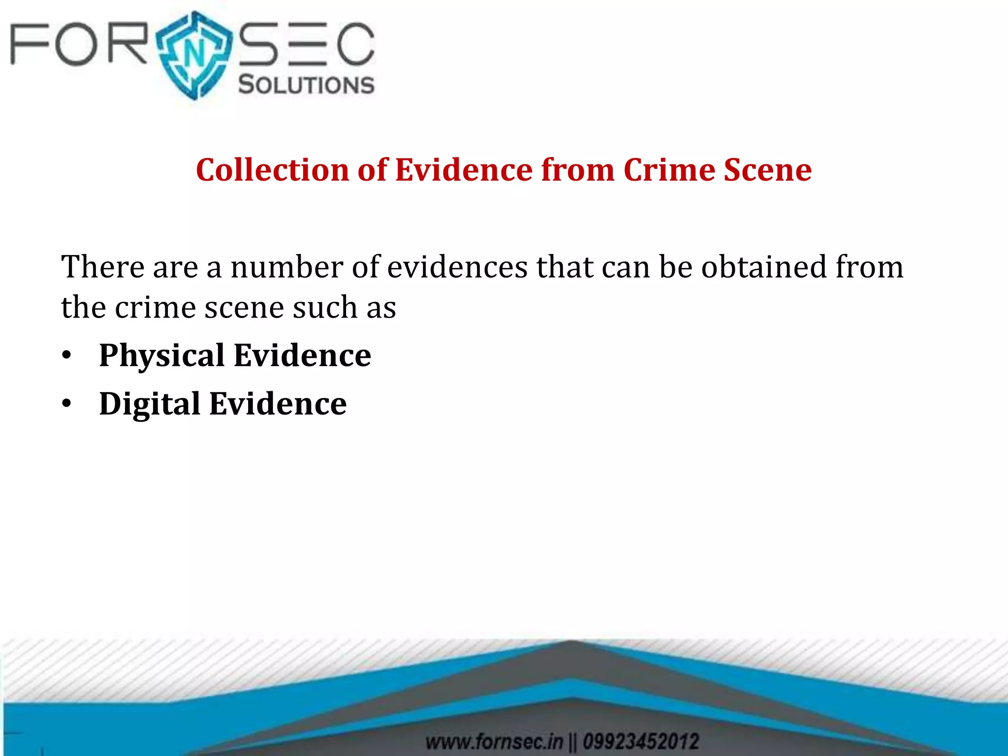 Collection of Evidence from Crime Scene
There are a number of evidences that can be obtained from
the crime scene such as
• Physical Evidence
• Digital Evidence
 