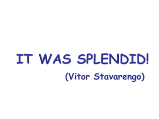 IT WAS SPLENDID! (Vitor Stavarengo) 