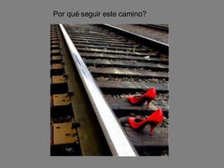 Por qué seguir este camino? 