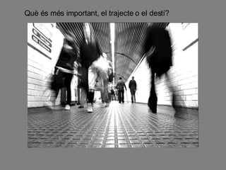Què és més important, el trajecte o el destí? 