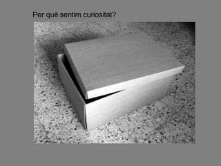 Per què sentim curiositat? 