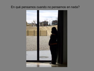 En qué pensamos cuando no pensamos en nada? 