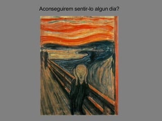Aconseguirem sentir-lo algun dia? 
