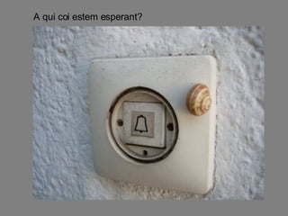 A qui coi estem esperant? 