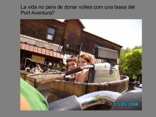 La vida no para de donar voltes com una tassa del Port Aventura?   