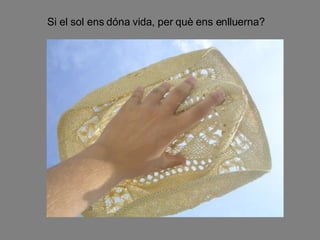 Si el sol ens dóna vida, per què ens enlluerna? 