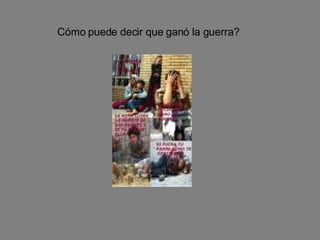 Cómo puede decir que ganó la guerra? 