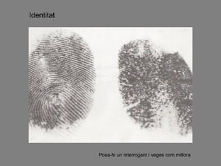 Identitat Posa-hi un interrogant i veges com millora 
