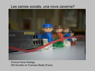 Les xarxes socials, una nova caverna? D’Anna Ferrer Rodrigo  IES Escultor en Francesc Badia (Foios) 