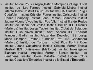 <ul><li>Institut Antoni Pous i Argila   Institut Montjuïc Col.legi l'Estel Institut  de  Les Termes Institut  Gabriela Mis...