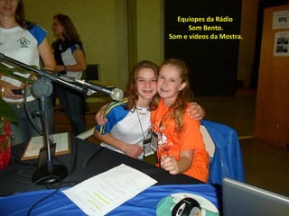 Equiopes da Rádio 
Som Bento. 
Som e vídeos da Mostra. 
 