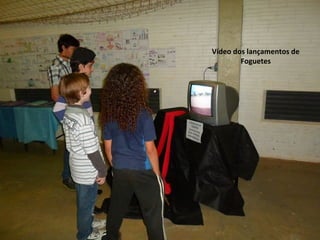 Vídeo dos lançamentos de 
Foguetes 
 