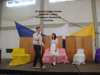 Grupo do Colégio Castelo 
Branco e o teatro: 
O Fantástico Mistério de 
Feiurinha 
 