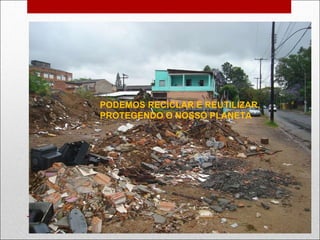 PODEMOS RECICLAR E REUTILIZAR, PROTEGENDO O NOSSO PLANETA 