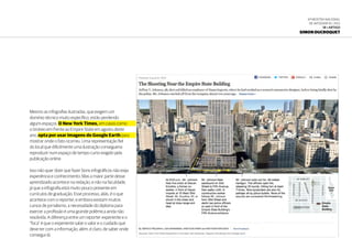 6ª Mostra Nacional
de Infografia | 2012
18 • ARTIGO
Simon Ducroquet
Mesmo as infografias ilustradas, que exigem um
domínio técnico muito específico, estão perdendo
alguns espaços. O New York Times, em casos como
o tiroteio em frente ao Empire State em agosto deste
ano, opta por usar imagens do Google Earth para
mostrar onde o fato ocorreu. Uma representação fiel
do local que dificilmente uma ilustração consegueria
reproduzir num espaço de tempo curto exigido pela
publicação online.
Isso não quer dizer que fazer bons infográficos não exija
experiência e conhecimento. Mas a maior parte desse
aprendizado acontece na redação, e não na faculdade,
já que a infografia está muito pouco presente em
currículos de graduação. Esse processo, aliás, é o que
acontece com o reporter, e embora existam muitos
cursos de jornalismo, a necessidade do diploma para
exercer a profissão é uma grande polêmica ainda não
resolvida. A diferença entre um reporter experiente e o
“foca” é que o experiente sabe o valor e o cuidado que
deve ter com a informação, além, é claro, de saber onde
consegui-lá.
 