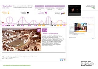 6ª Mostra Nacional
de Infografia | 2012
ONLINE
G1
http://g1.globo.com/sao-paulo/playcenter/infografico/platb/
Daniel Roda, Dalton
Soares, Elvis Martuchelli,
Leo Aragão, Rafael Soares
e Thiago Bittencourt
 