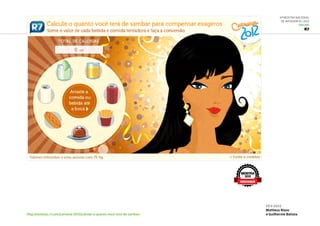 6ª Mostra Nacional
de Infografia | 2012
ONLINE
R7
http://noticias.r7.com/carnaval-2012/calcule-o-quanto-voce-tera-de-sambar/
fev.2012
Matheus Risso
e Guilherme Batista
MOSTRA
2012
DESTAQUE
 
