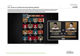 6ª Mostra Nacional
de Infografia | 2012
ONLINE
VEJA.com
http://veja.abril.com.br/multimidia/infograficos/ufc-simule-um-combate-entre-seus-lutadores-preferidos
6.jul.2012
Luciana Martins e
Thomaz Rezende
 