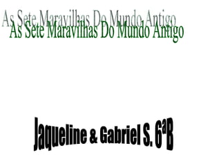 As Sete Maravilhas Do Mundo Antigo Jaqueline & Gabriel S. 6ªB 
