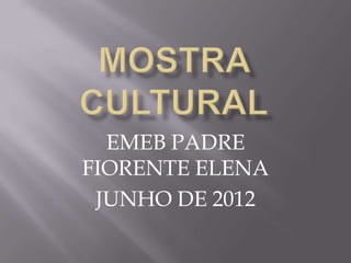 EMEB PADRE
FIORENTE ELENA
 JUNHO DE 2012
 