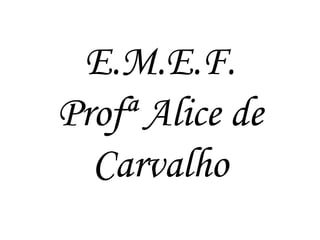 E.M.E.F.Profª Alice de Carvalho 