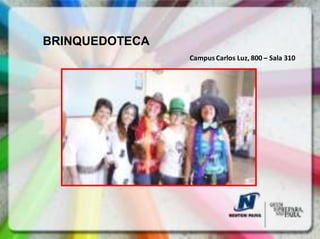 BRINQUEDOTECA
                Campus Carlos Luz, 800 – Sala 310
 