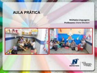 AULA PRÁTICA
                    Múltiplas Linguagens
               Professora: Eliane Monken
 