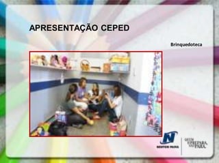 APRESENTAÇÃO CEPED
                     Brinquedoteca
 