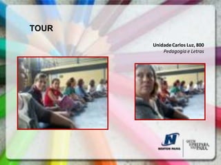 TOUR
       Unidade Carlos Luz, 800
           Pedagogia e Letras
 