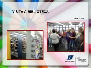 VISITA À BIBLIOTECA
                      25/02/2012
 