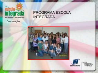 PROGRAMA ESCOLA
                 INTEGRADA
Continuação...
 