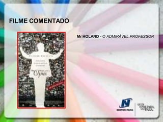 FILME COMENTADO

                  Mr HOLAND - O ADMIRÁVEL PROFESSOR
 