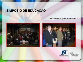 I SIMPÓSIO DE EDUCAÇÃO

                         Perspectivas para o Século XXI
 