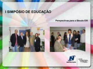 I SIMPÓSIO DE EDUCAÇÃO

                         Perspectivas para o Século XXI
 