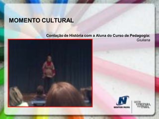 MOMENTO CULTURAL

         Contação de História com a Aluna do Curso de Pedagogia:
                                                         Giuliana
 