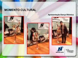 MOMENTO CULTURAL
                   Apresentação Dança Rítimica
 