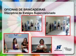 OFICINAS DE BRINCADEIRAS:
Disciplina de Estágio Supervisionado
 