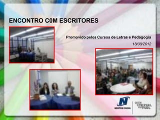 ENCONTRO C0M ESCRITORES

              Promovido pelos Cursos de Letras e Pedagogia
                                                18/08/2012
 