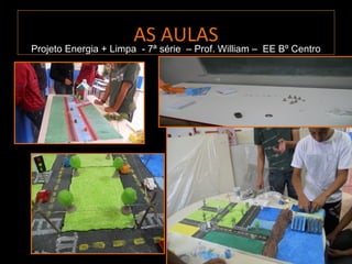 AS AULAS
Projeto Energia + Limpa - 7ª série – Prof. William – EE Bº Centro
 