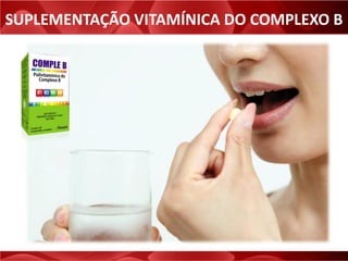 SUPLEMENTAÇÃO VITAMÍNICA DO COMPLEXO B
 