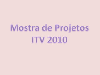 Mostra de projetos itv 2010