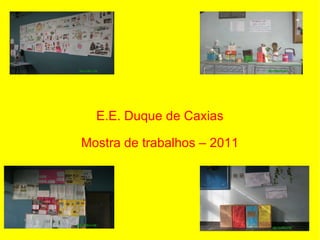 E.E. Duque de Caxias Mostra de trabalhos – 2011 