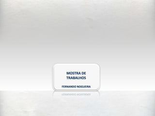 MOSTRA DE TRABALHOS FERNANDO NOGUEIRA 