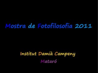 Mostra de Fotofilosofia 2011



    Institut Damià Campeny
            Mataró
 