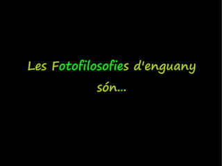 Les Fotofilosofies d'enguany
           són...
 