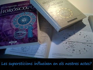 Les supersticions influeixen en els nostres actes?
 